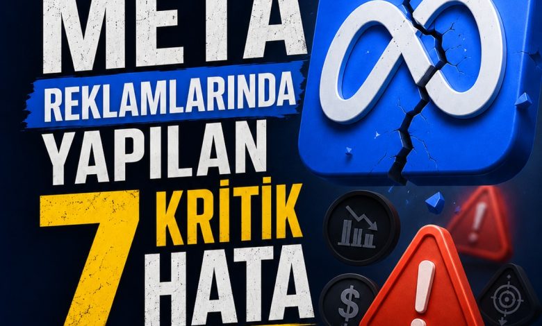 Meta Reklamlarında Yapılan 7 Kritik Hata